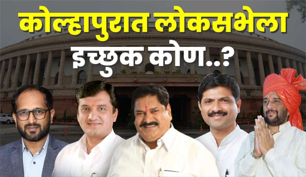 कोल्हापूरात लोकसभेसाठी इच्छुक कोण..?